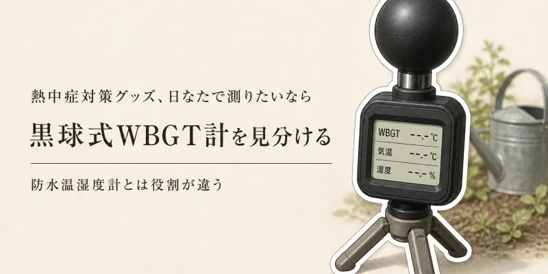 黒球式熱中症計と防水温湿度計の違い｜屋内・日なた用を間違えない選び方